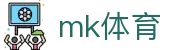 MK体育（mk）官方首页 - 专属私密入口 · 娱乐保障